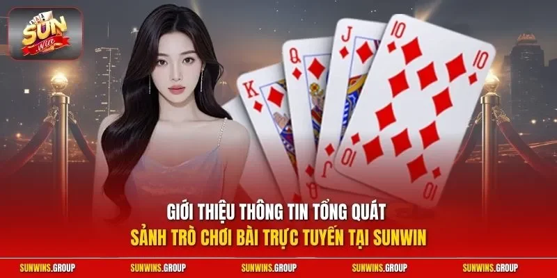 Giới thiệu thông tin tổng quát sảnh trò chơi bài trực tuyến tại SUNWIN