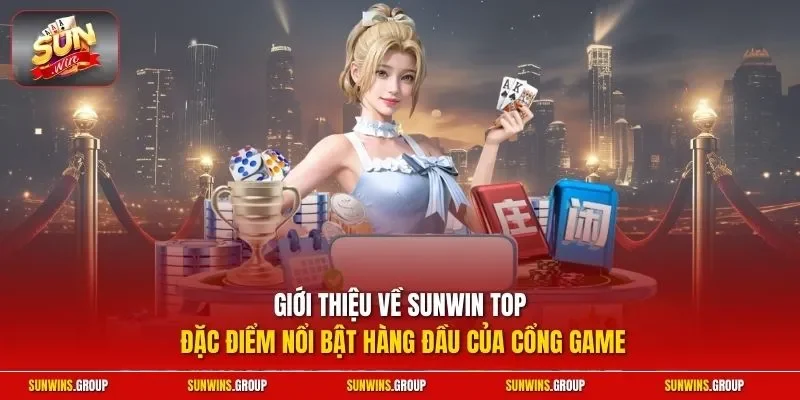 Giới thiệu về SUNWIN top đặc điểm nổi bật hàng đầu của cổng game