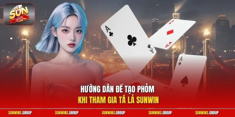 Hướng dẫn để tạo phỏm khi tham gia tá lả SUNWIN