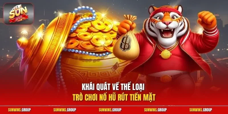 Khái quát về thể loại trò chơi nổ hũ rút tiền mặt